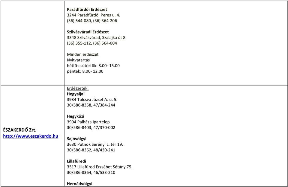 00 Erdészetek: Hegyaljai 3934 Tolcsva József A. u. 5. 30/586-8358, 47/384-244 ÉSZAKERDŐ Zrt. http://www.eszakerdo.