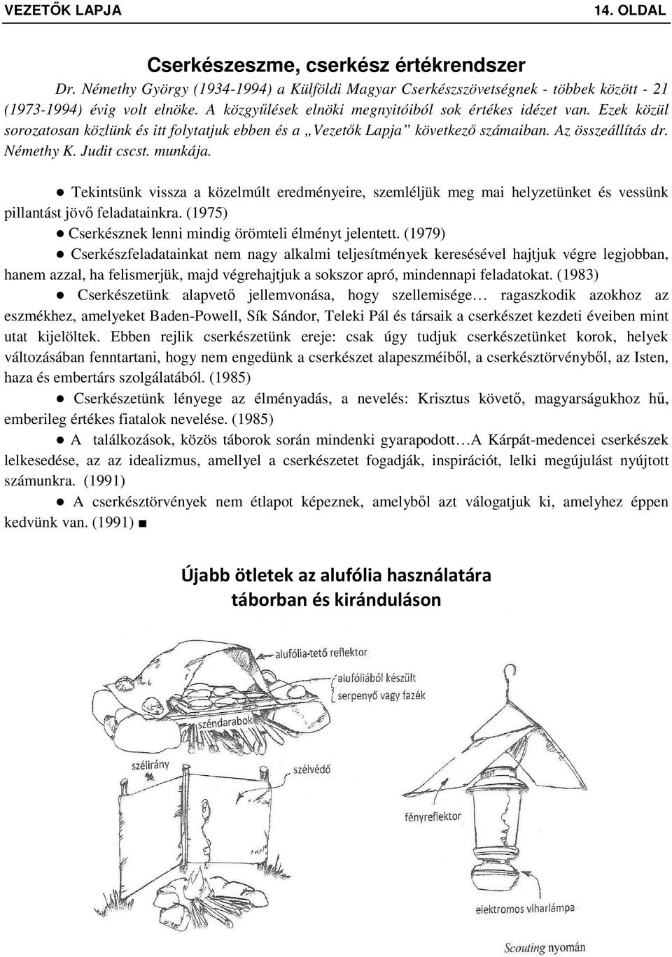 munkája. Tekintsünk vissza a közelmúlt eredményeire, szemléljük meg mai helyzetünket és vessünk pillantást jövő feladatainkra. (1975) Cserkésznek lenni mindig örömteli élményt jelentett.