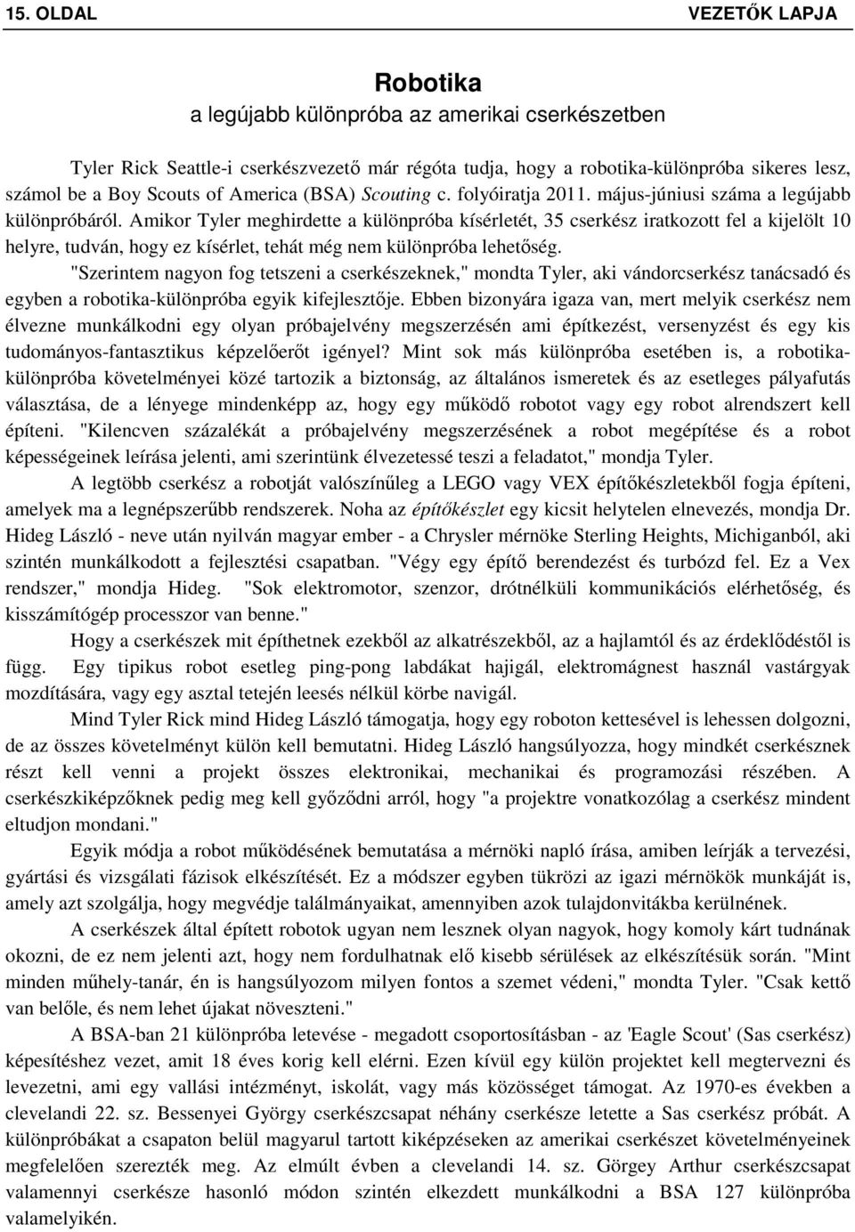 Amikor Tyler meghirdette a különpróba kísérletét, 35 cserkész iratkozott fel a kijelölt 10 helyre, tudván, hogy ez kísérlet, tehát még nem különpróba lehetőség.