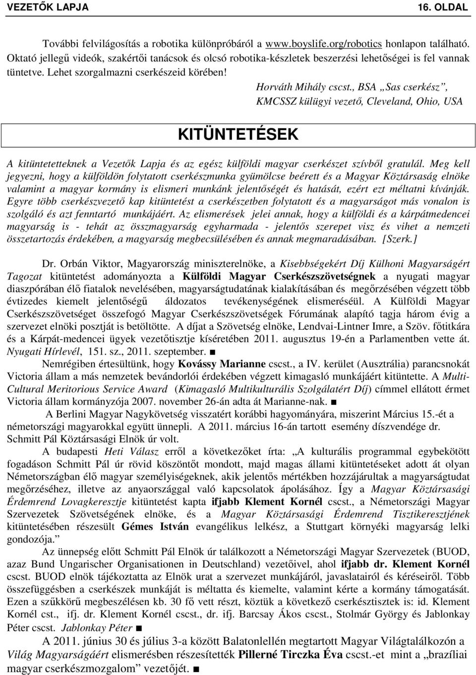 , BSA Sas cserkész, KMCSSZ külügyi vezető, Cleveland, Ohio, USA KITÜNTETÉSEK A kitüntetetteknek a Vezetők Lapja és az egész külföldi magyar cserkészet szívből gratulál.