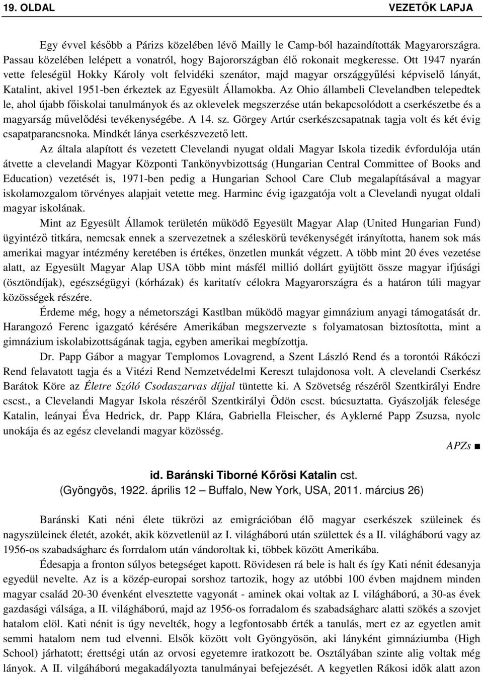 Az Ohio állambeli Clevelandben telepedtek le, ahol újabb főiskolai tanulmányok és az oklevelek megszerzése után bekapcsolódott a cserkészetbe és a magyarság művelődési tevékenységébe. A 14. sz.