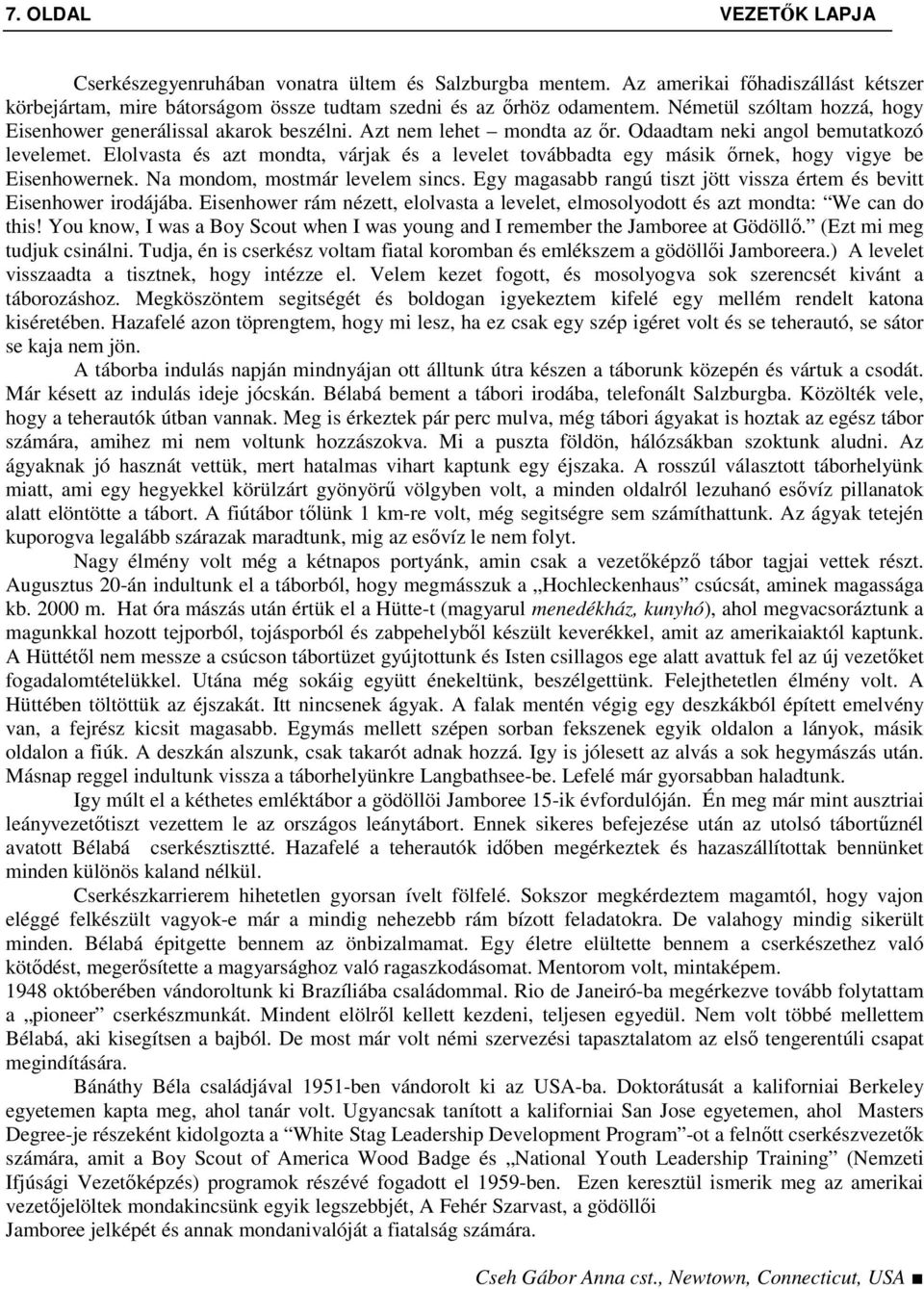 Elolvasta és azt mondta, várjak és a levelet továbbadta egy másik őrnek, hogy vigye be Eisenhowernek. Na mondom, mostmár levelem sincs.