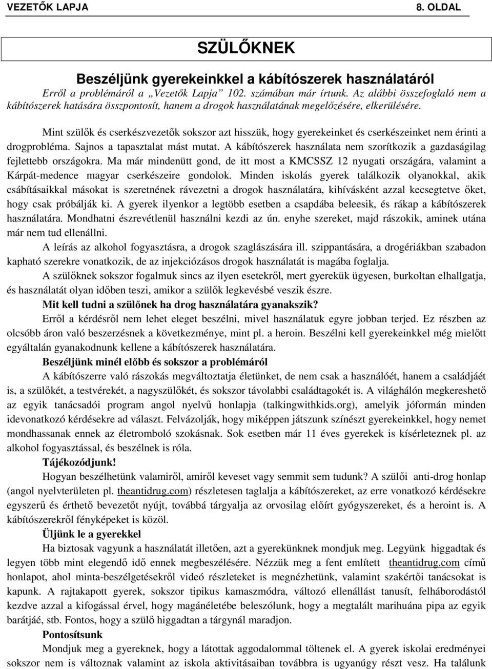 Mint szülők és cserkészvezetők sokszor azt hisszük, hogy gyerekeinket és cserkészeinket nem érinti a drogprobléma. Sajnos a tapasztalat mást mutat.