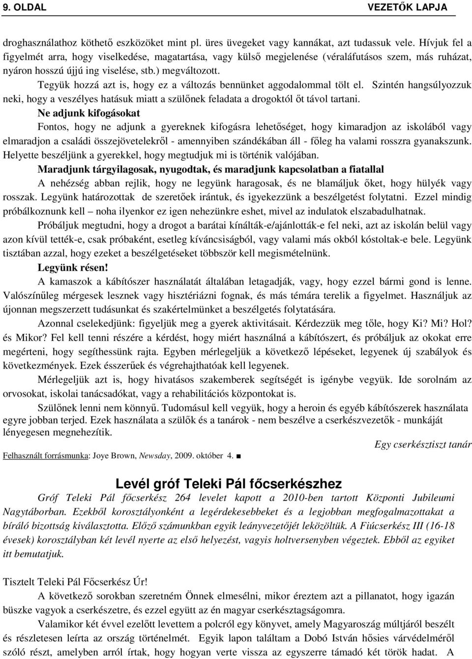 Tegyük hozzá azt is, hogy ez a változás bennünket aggodalommal tölt el. Szintén hangsúlyozzuk neki, hogy a veszélyes hatásuk miatt a szülőnek feladata a drogoktól őt távol tartani.