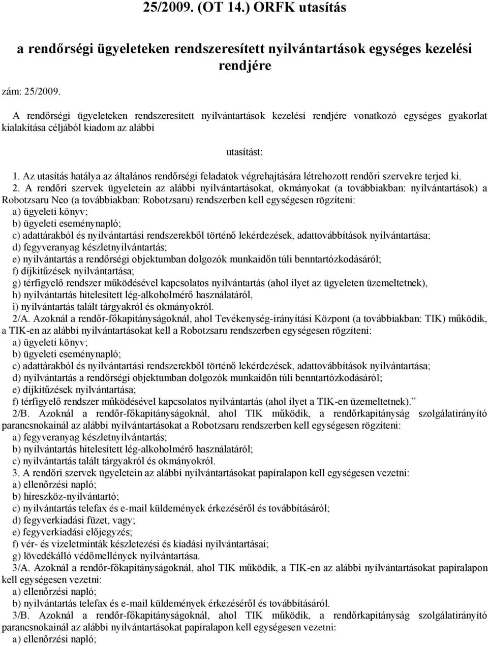 Az utasítás hatálya az általános rendőrségi feladatok végrehajtására létrehozott rendőri szervekre terjed ki. 2.