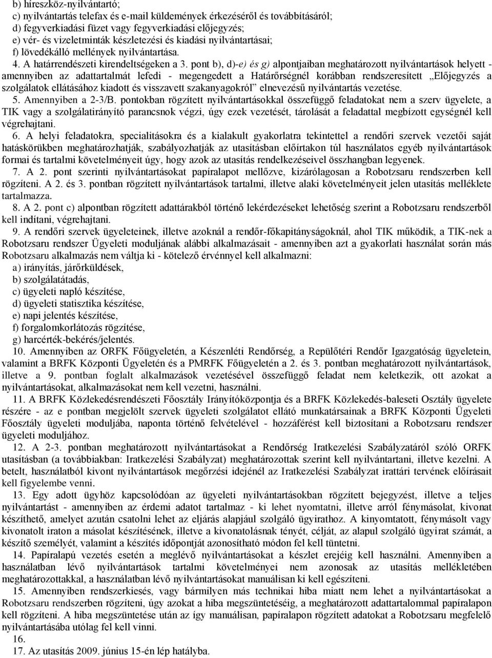 pont b), d)-e) és g) alpontjaiban meghatározott nyilvántartások helyett - amennyiben az adattartalmát lefedi - megengedett a Határőrségnél korábban rendszeresített Előjegyzés a szolgálatok