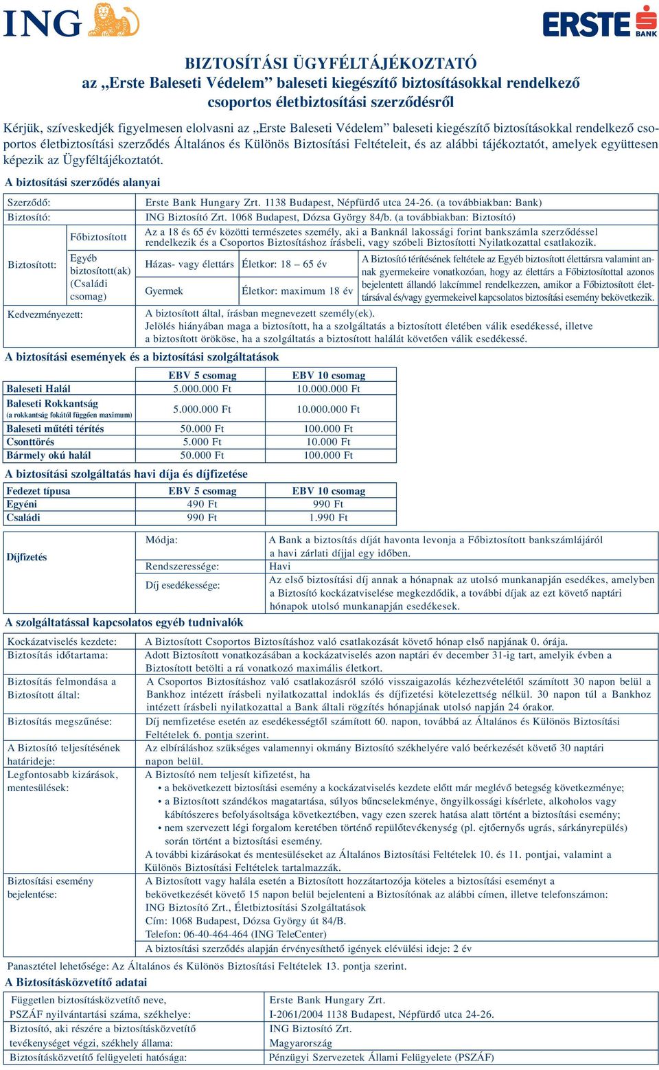 az Ügyféltájékoztatót. A biztosítási szerzôdés alanyai Szerzôdô: Erste Bank Hungary Zrt. 1138 Budapest, Népfürdô utca 24-26. (a továbbiakban: Bank) Biztosító: ING Biztosító Zrt.