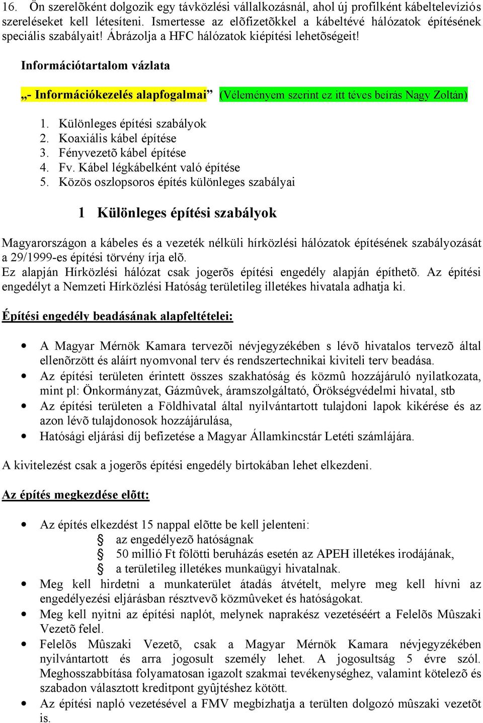 Információtartalom vázlata - Információkezelés alapfogalmai (Véleményem szerint ez itt téves beírás Nagy Zoltán) 1. Különleges építési szabályok 2. Koaxiális kábel építése 3.