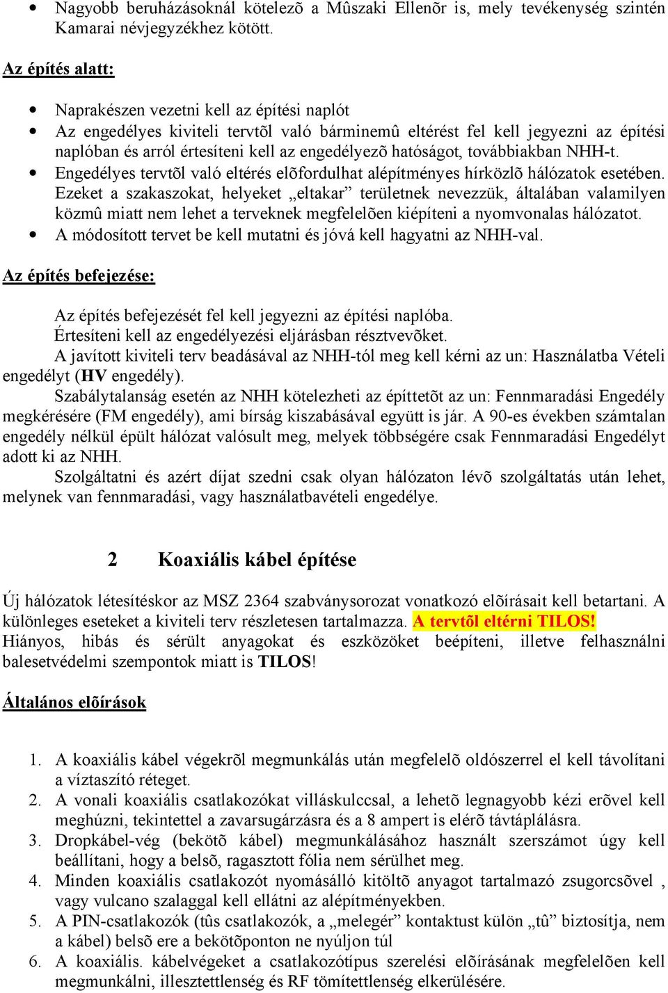 hatóságot, továbbiakban NHH-t. Engedélyes tervtõl való eltérés elõfordulhat alépítményes hírközlõ hálózatok esetében.