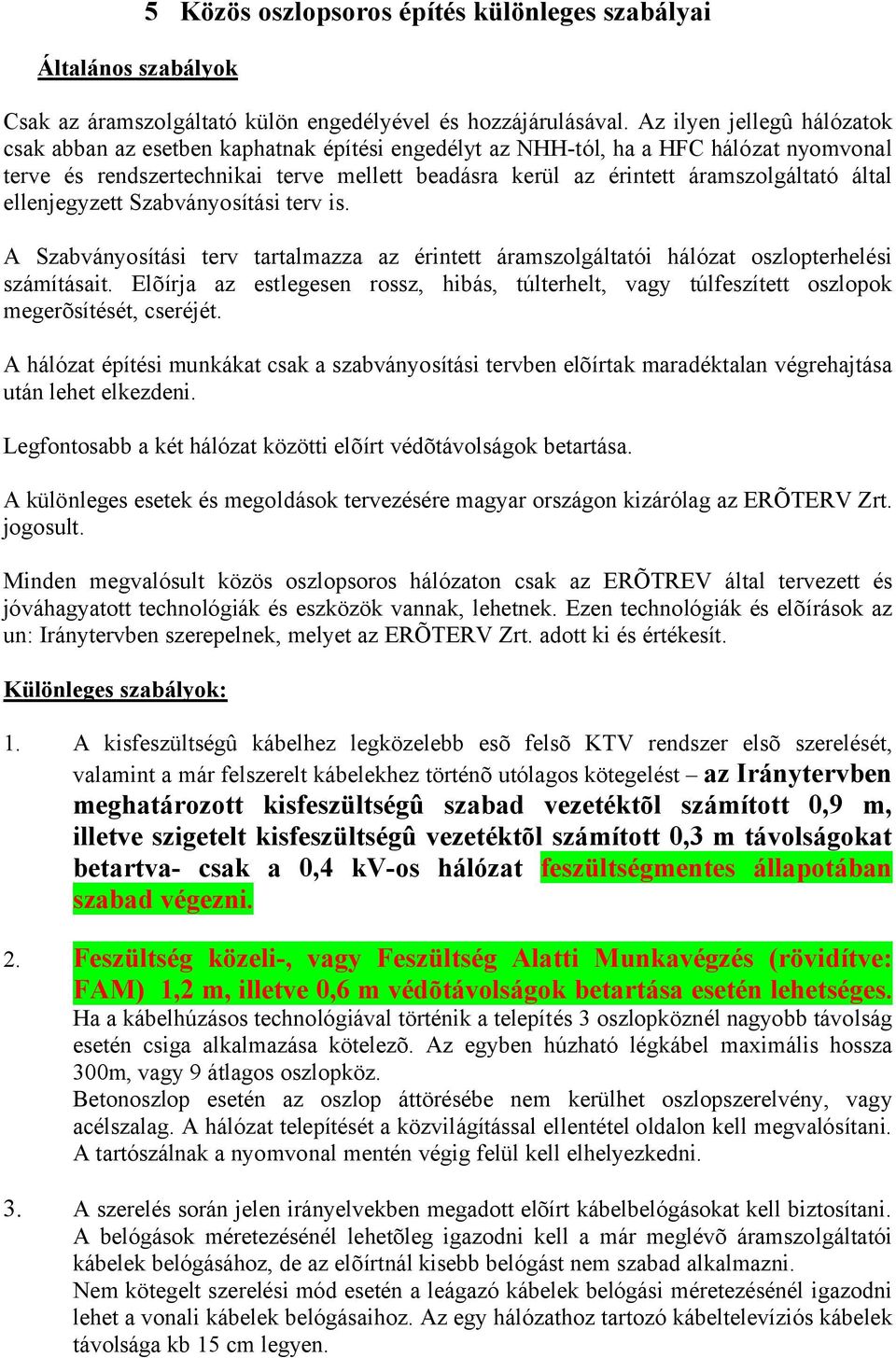 által ellenjegyzett Szabványosítási terv is. A Szabványosítási terv tartalmazza az érintett áramszolgáltatói hálózat oszlopterhelési számításait.