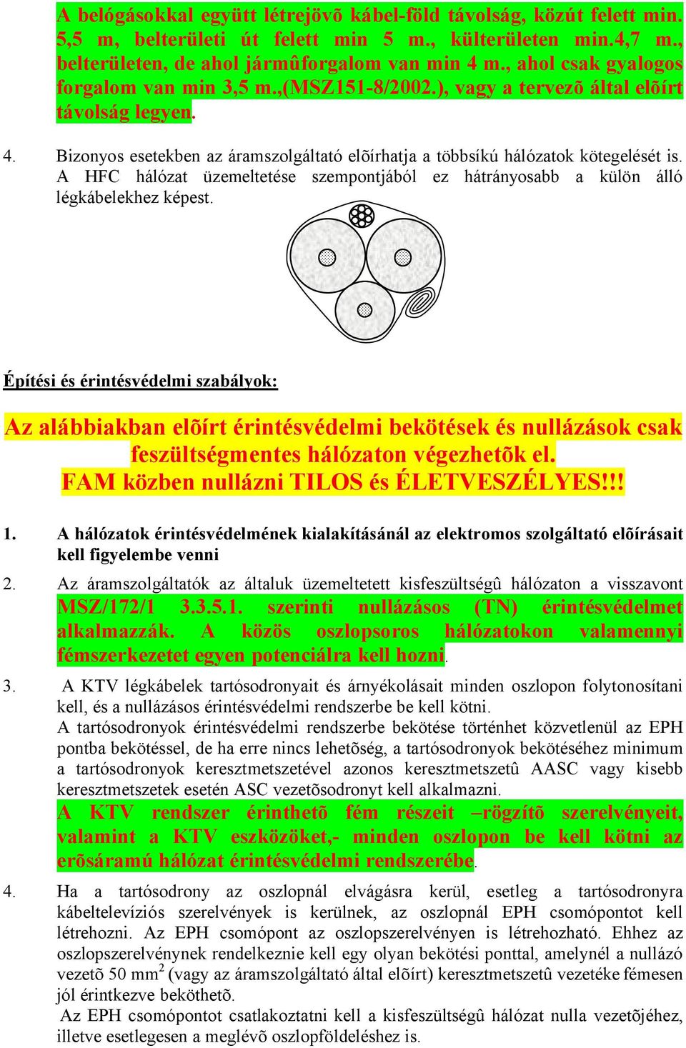 A HFC hálózat üzemeltetése szempontjából ez hátrányosabb a külön álló légkábelekhez képest.