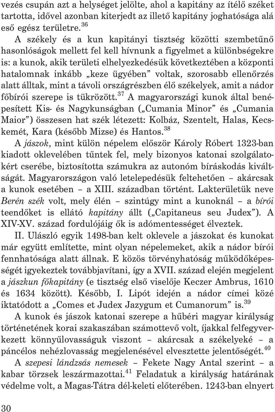 hatalomnak inkább keze ügyében voltak, szorosabb ellenõrzés alatt álltak, mint a távoli országrészben élõ székelyek, amit a nádor fõbírói szerepe is tükrözött.