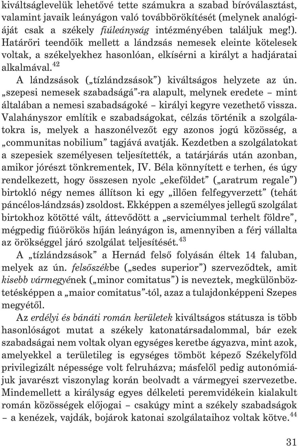 42 A lándzsások ( tízlándzsások ) kiváltságos helyzete az ún. szepesi nemesek szabadságá -ra alapult, melynek eredete mint általában a nemesi szabadságoké királyi kegyre vezethetõ vissza.