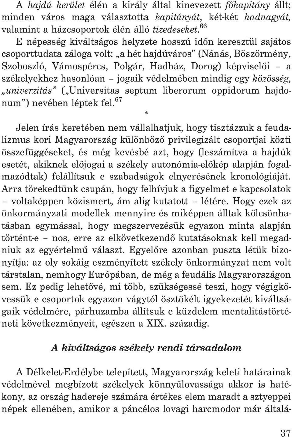 székelyekhez hasonlóan jogaik védelmében mindig egy közösség, univerzitás ( Universitas septum liberorum oppidorum hajdonum ) nevében léptek fel.