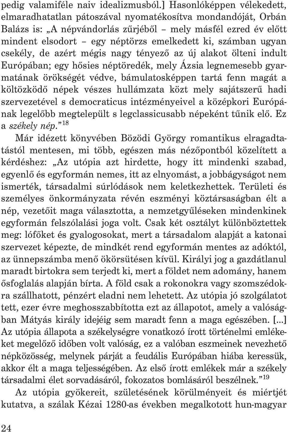 számban ugyan csekély, de azért mégis nagy tényezõ az új alakot ölteni indult Európában; egy hõsies néptöredék, mely Ázsia legnemesebb gyarmatának örökségét védve, bámulatosképpen tartá fenn magát a