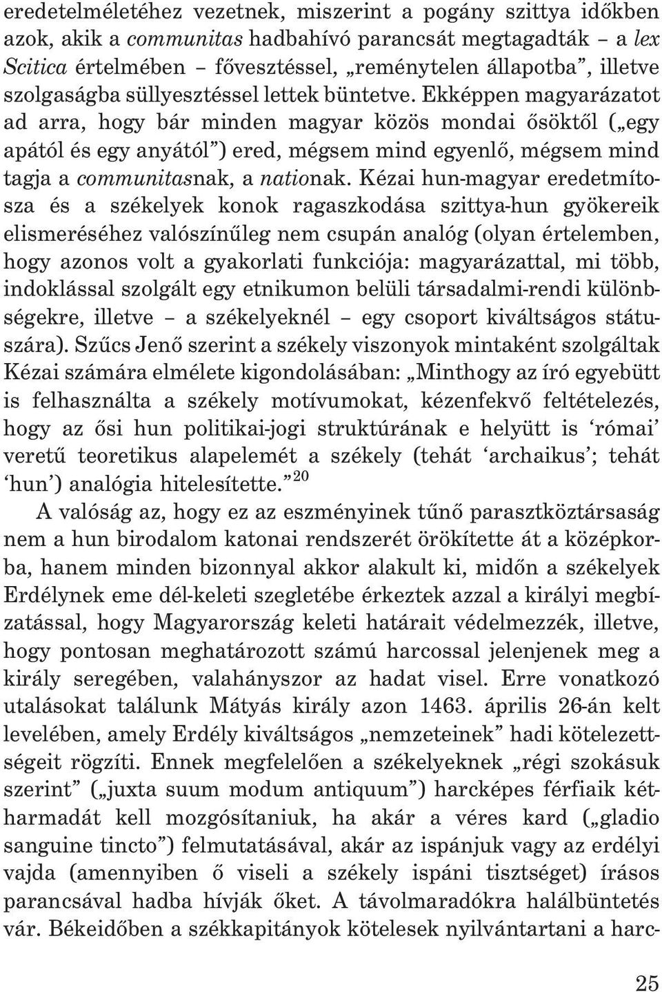 Ekképpen magyarázatot ad arra, hogy bár minden magyar közös mondai õsöktõl ( egy apától és egy anyától ) ered, mégsem mind egyenlõ, mégsem mind tagja a communitasnak, a nationak.