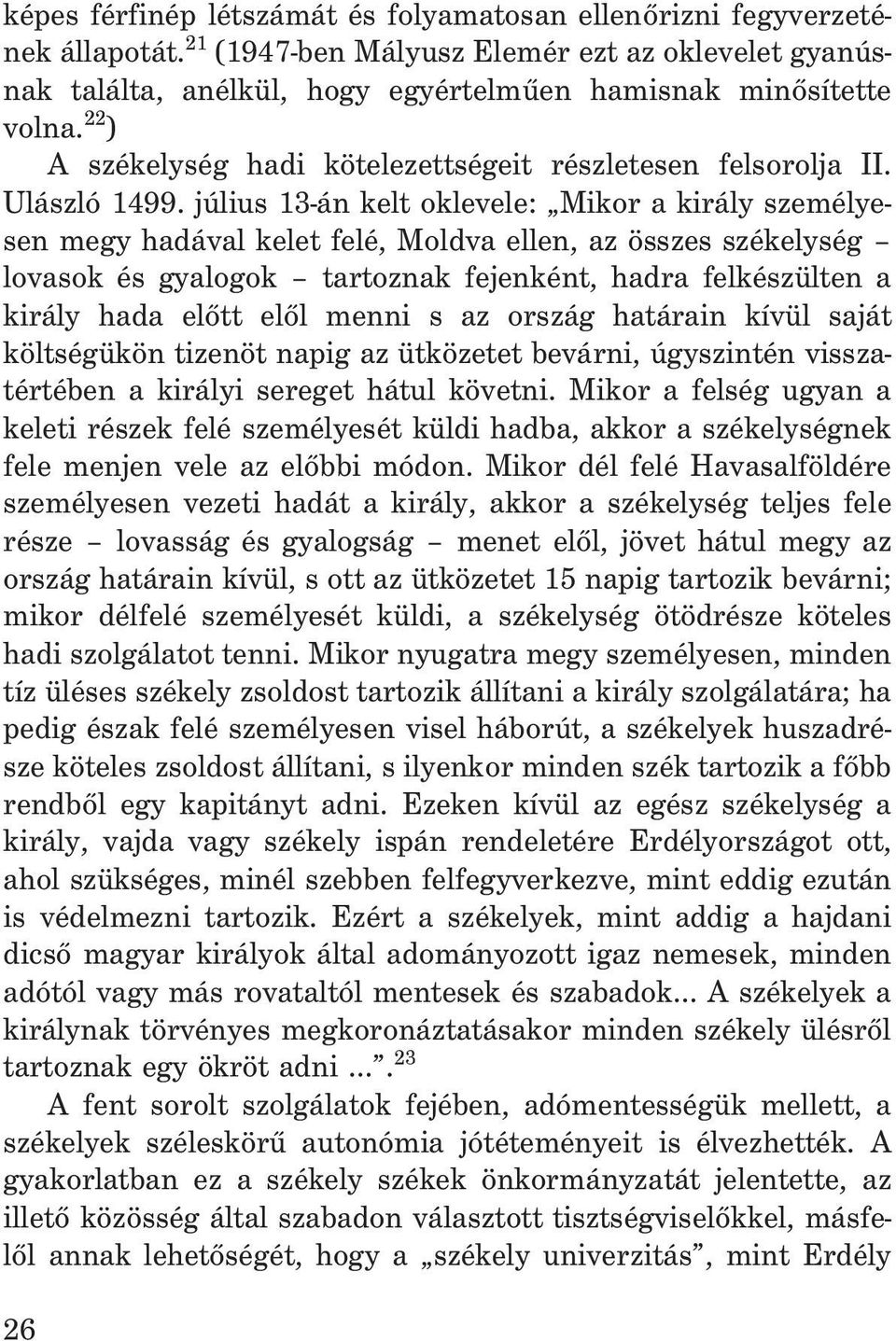 július 13-án kelt oklevele: Mikor a király személyesen megy hadával kelet felé, Moldva ellen, az összes székelység lovasok és gyalogok tartoznak fejenként, hadra felkészülten a király hada elõtt elõl