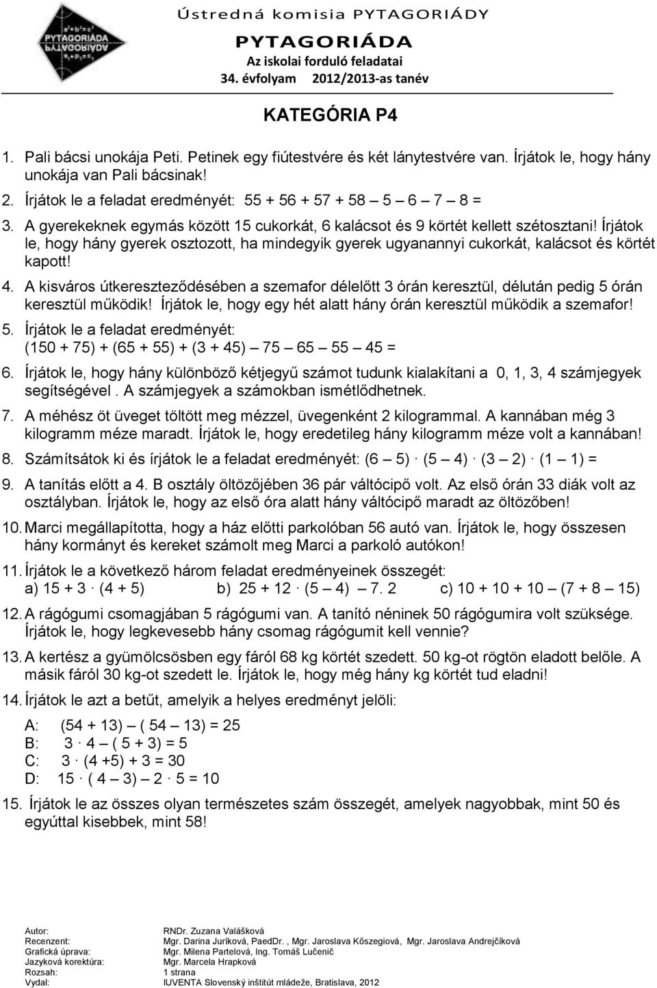 Írjátok le, hogy hány gyerek osztozott, ha mindegyik gyerek ugyanannyi cukorkát, kalácsot és körtét kapott! 4.