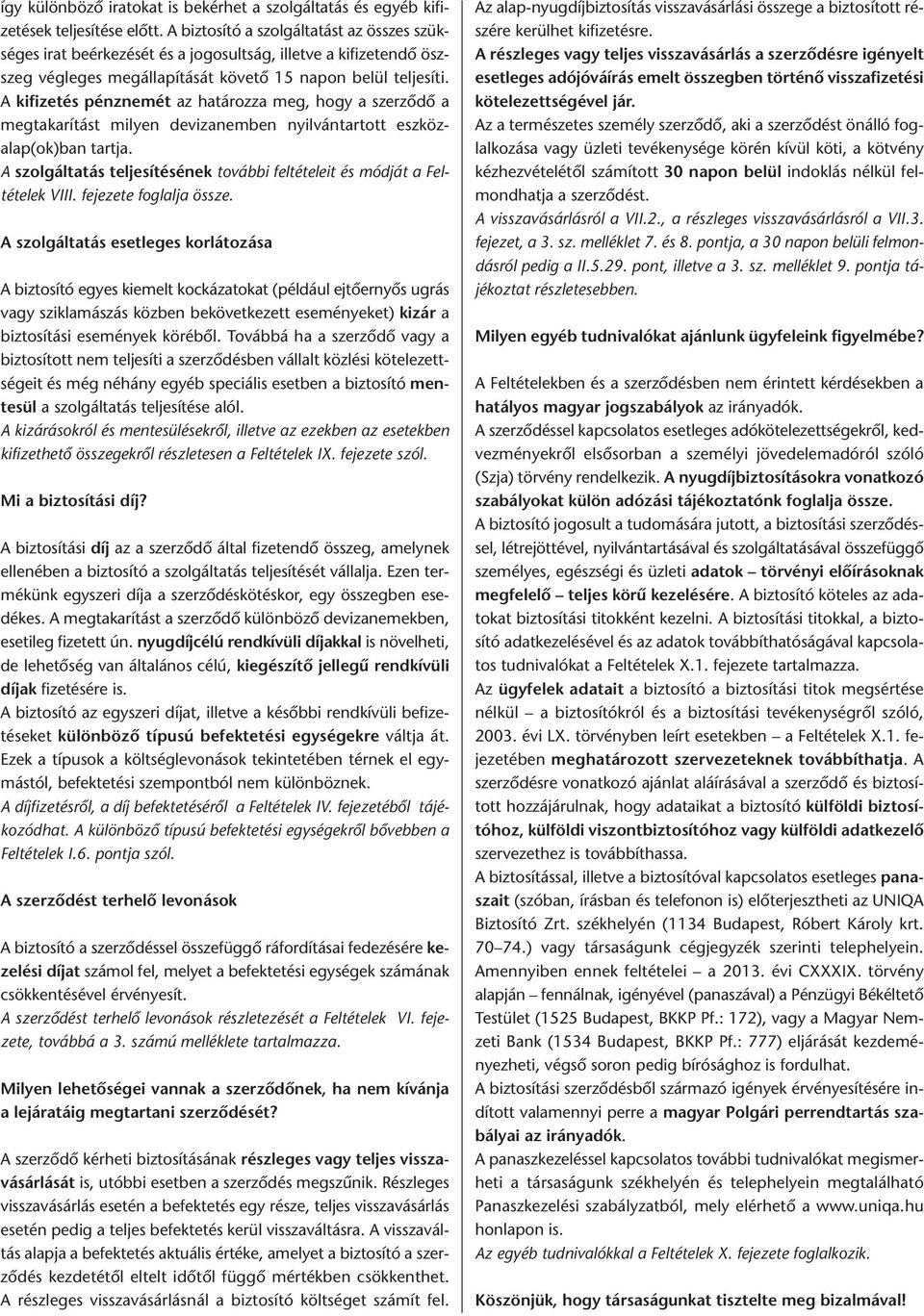 A kifizetés pénznemét az határozza meg, hogy a szerződő a megtakarítást milyen devizanemben nyilvántartott eszköz - alap(ok)ban tartja.