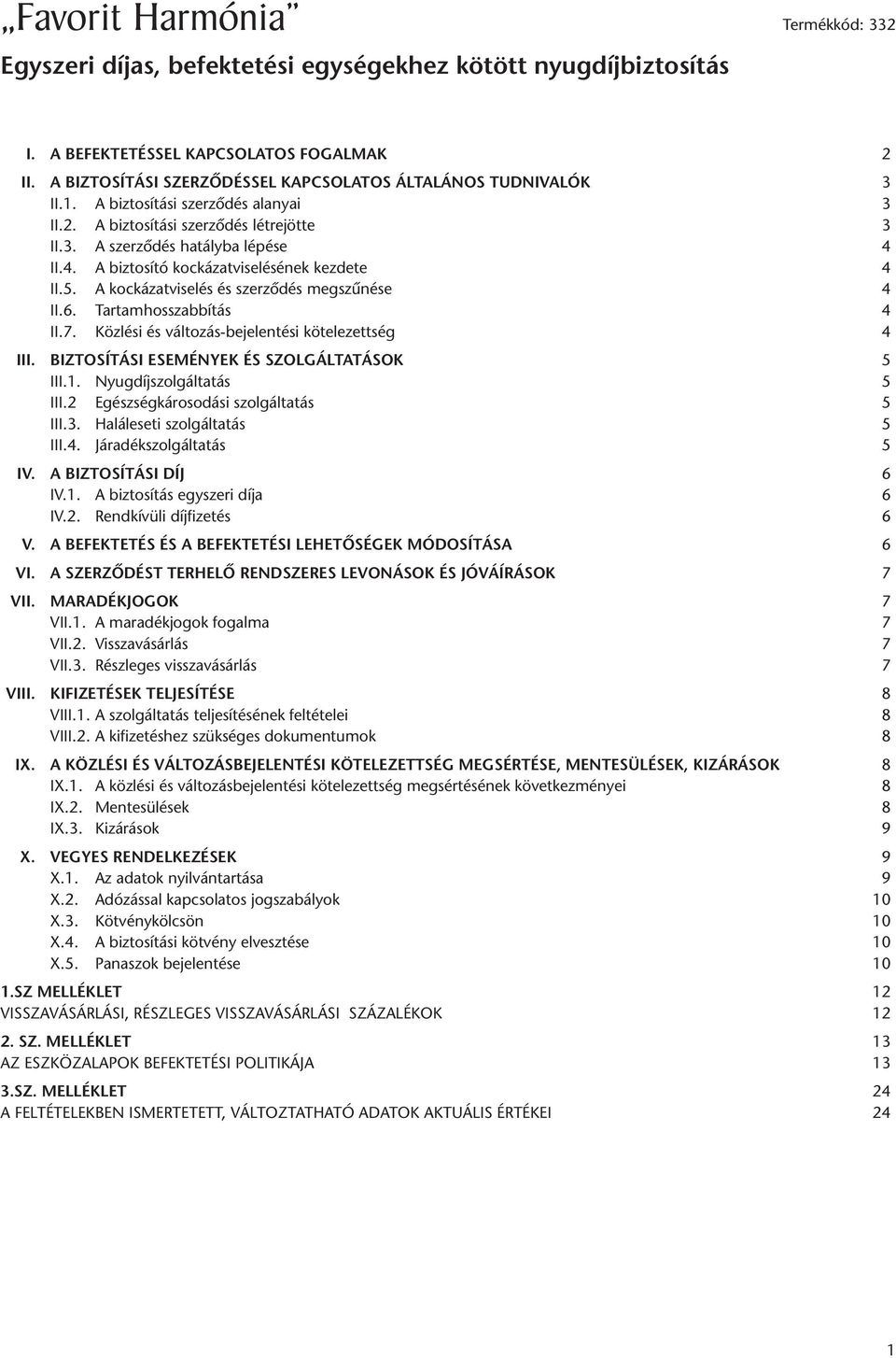 II.4. A biztosító kockázatviselésének kezdete 4 II.5. A kockázatviselés és szerződés megszűnése 4 II.6. Tartamhosszabbítás 4 II.7. Közlési és változás-bejelentési kötelezettség 4 III.