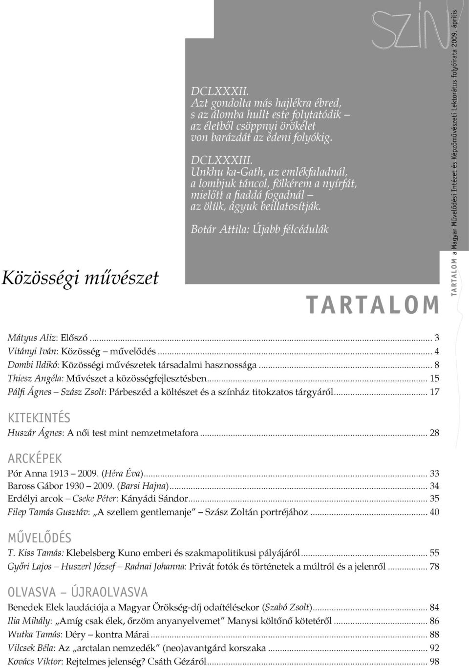 Botár Attila: Újabb félcédulák TARTALOM TARTALOM a Magyar Művelődési Intézet és Képzőművészeti Lektorátus folyóirata 2009. április Mátyus Aliz: Előszó... 3 Vitányi Iván: Közösség művelődés.