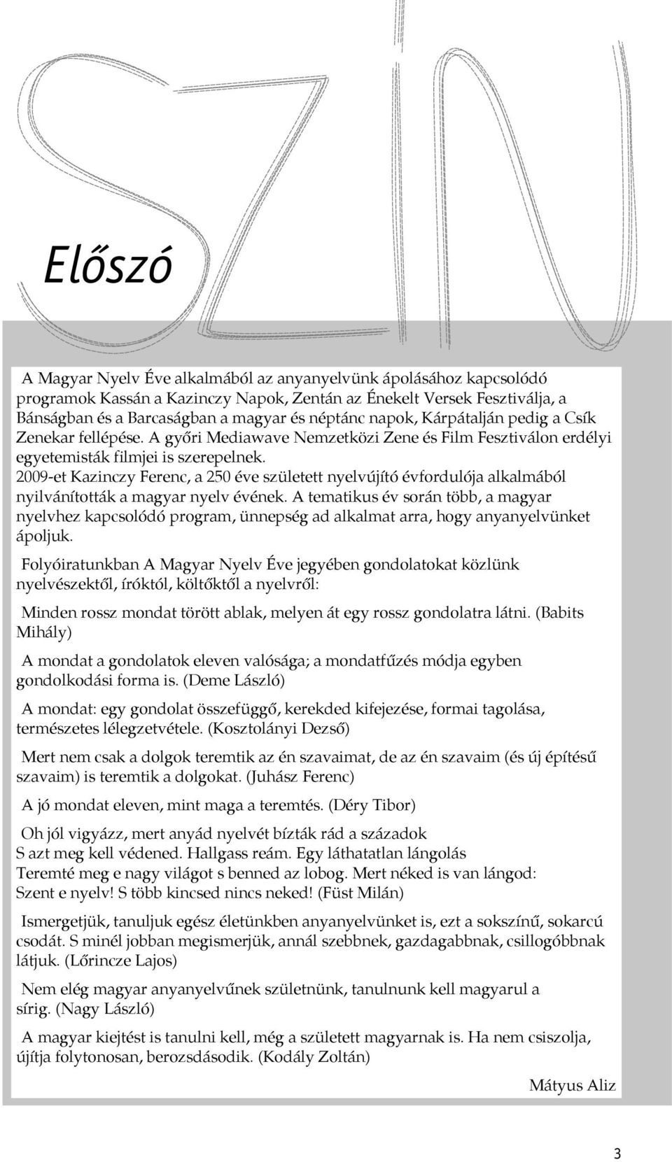 2009-et Kazinczy Ferenc, a 250 éve született nyelvújító évfordulója alkalmából nyilvánították a magyar nyelv évének.