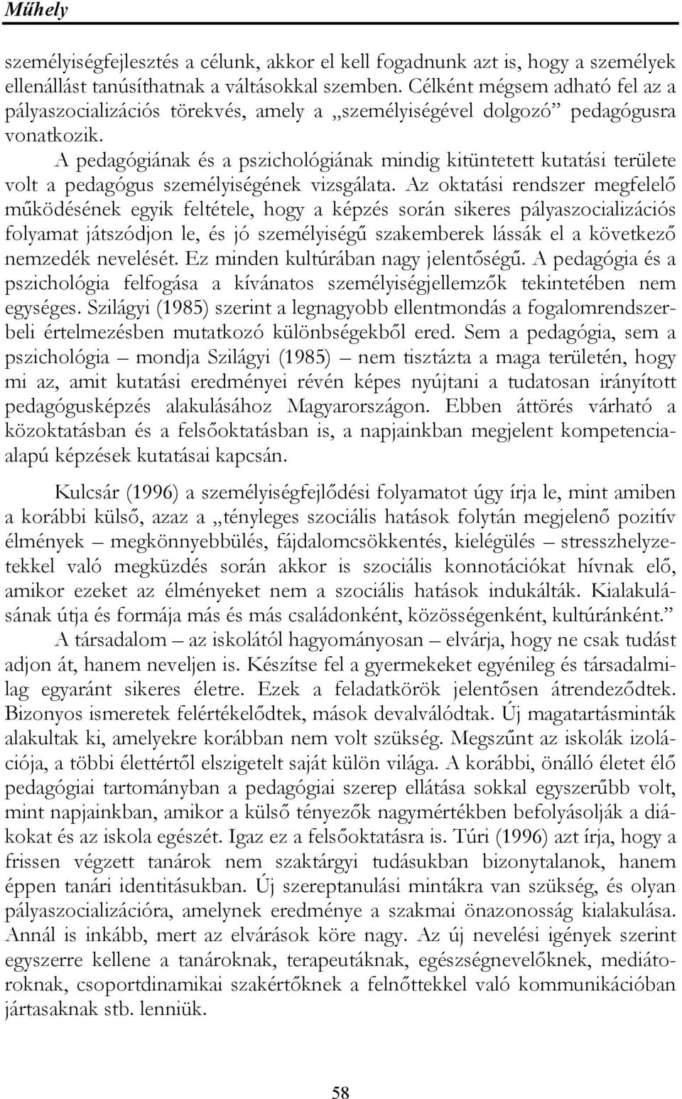 A pedagógiának és a pszichológiának mindig kitüntetett kutatási területe volt a pedagógus személyiségének vizsgálata.