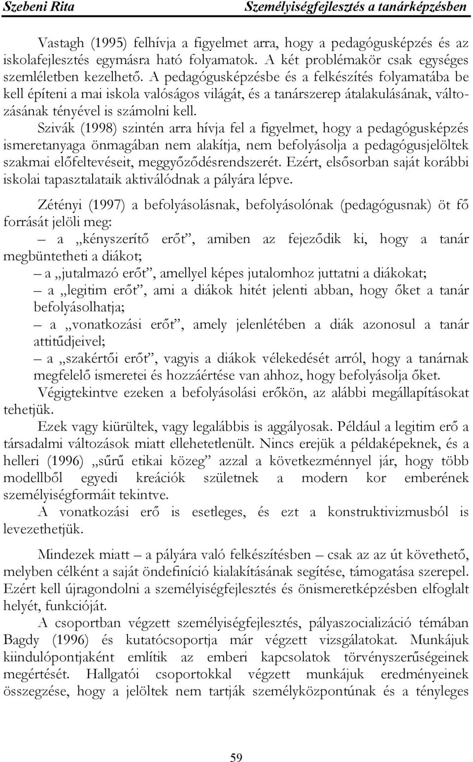 Szivák (1998) szintén arra hívja fel a figyelmet, hogy a pedagógusképzés ismeretanyaga önmagában nem alakítja, nem befolyásolja a pedagógusjelöltek szakmai előfeltevéseit, meggyőződésrendszerét.