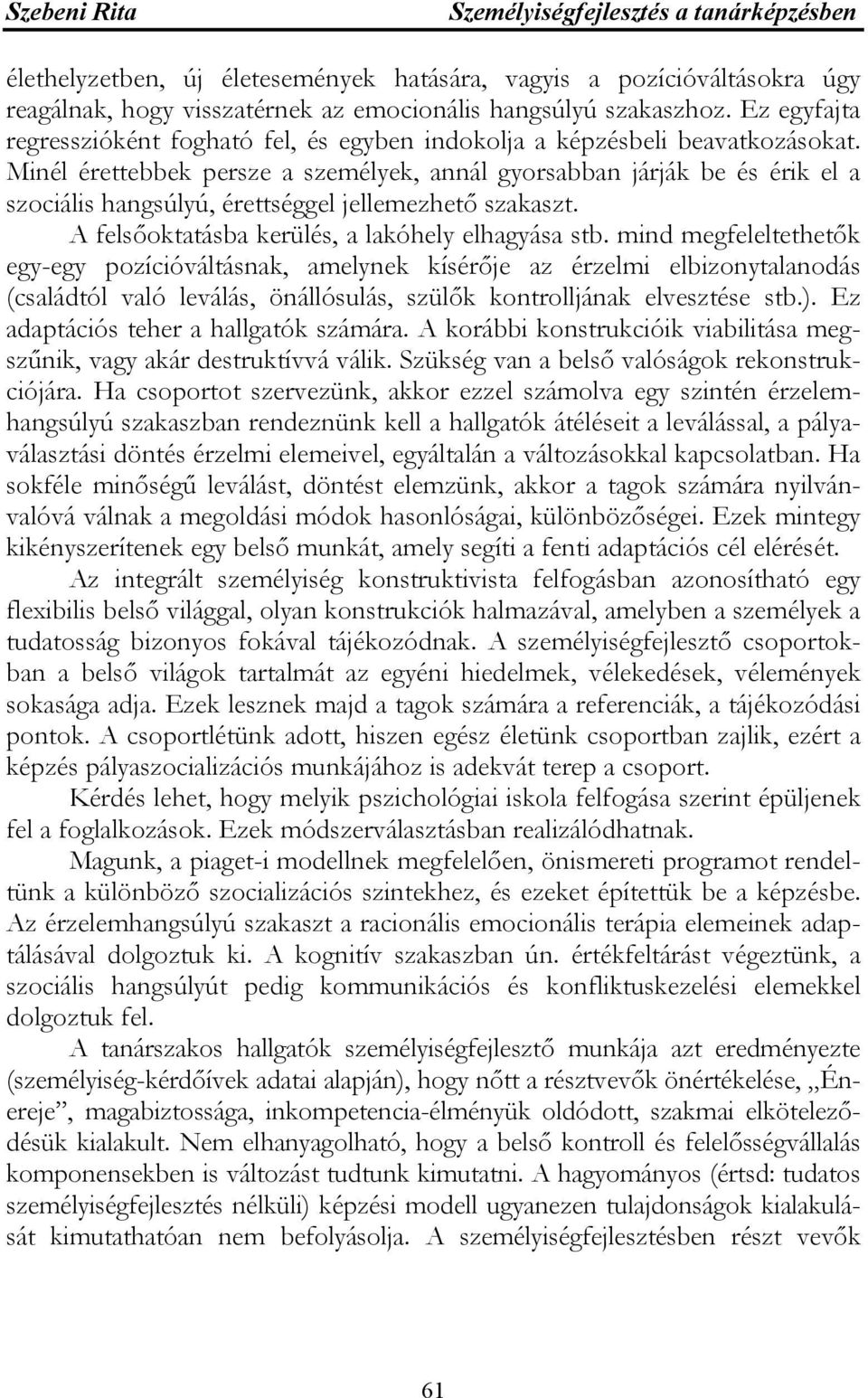 Minél érettebbek persze a személyek, annál gyorsabban járják be és érik el a szociális hangsúlyú, érettséggel jellemezhető szakaszt. A felsőoktatásba kerülés, a lakóhely elhagyása stb.