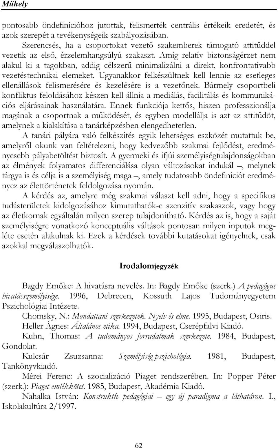 Amíg relatív biztonságérzet nem alakul ki a tagokban, addig célszerű minimalizálni a direkt, konfrontatívabb vezetéstechnikai elemeket.