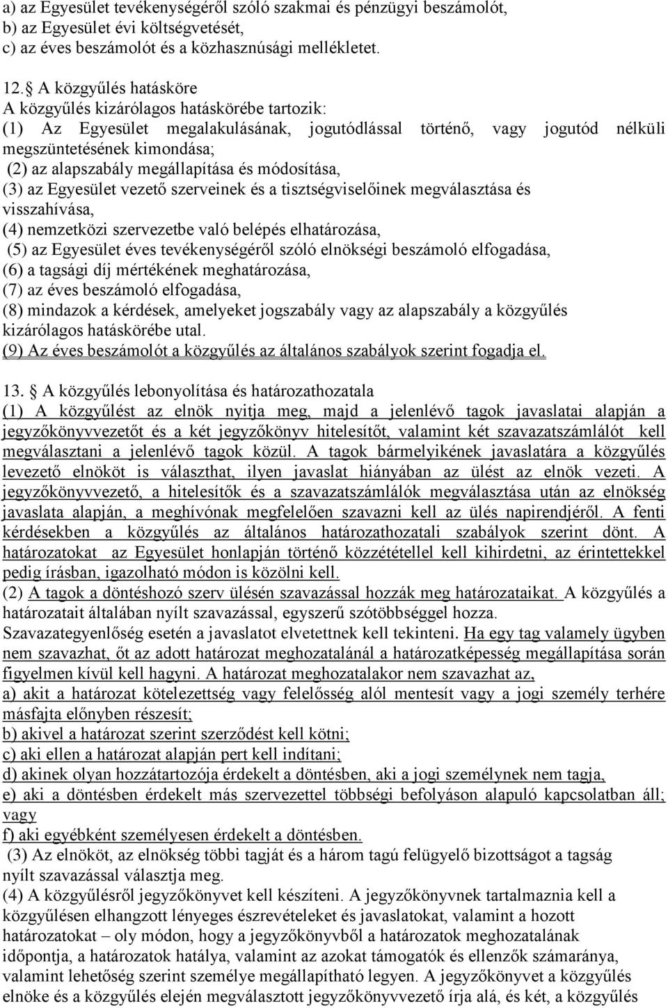 megállapítása és módosítása, (3) az Egyesület vezető szerveinek és a tisztségviselőinek megválasztása és visszahívása, (4) nemzetközi szervezetbe való belépés elhatározása, (5) az Egyesület éves