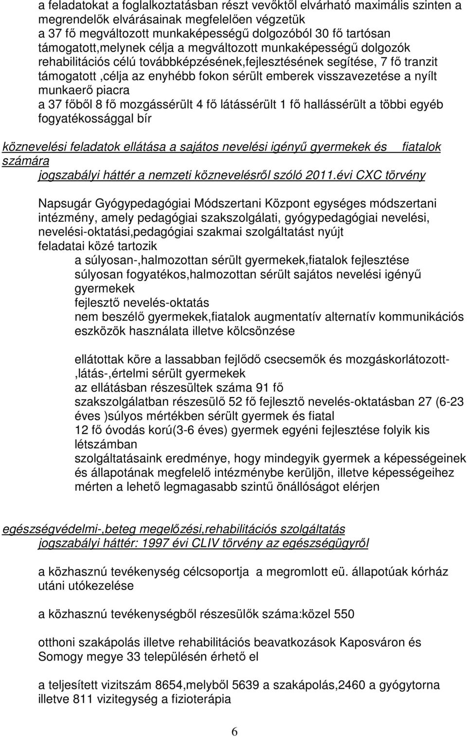 visszavezetése a nyílt munkaerő piacra a 37 főből 8 fő mozgássérült 4 fő látássérült 1 fő hallássérült a többi egyéb fogyatékossággal bír köznevelési feladatok ellátása a sajátos nevelési igényű