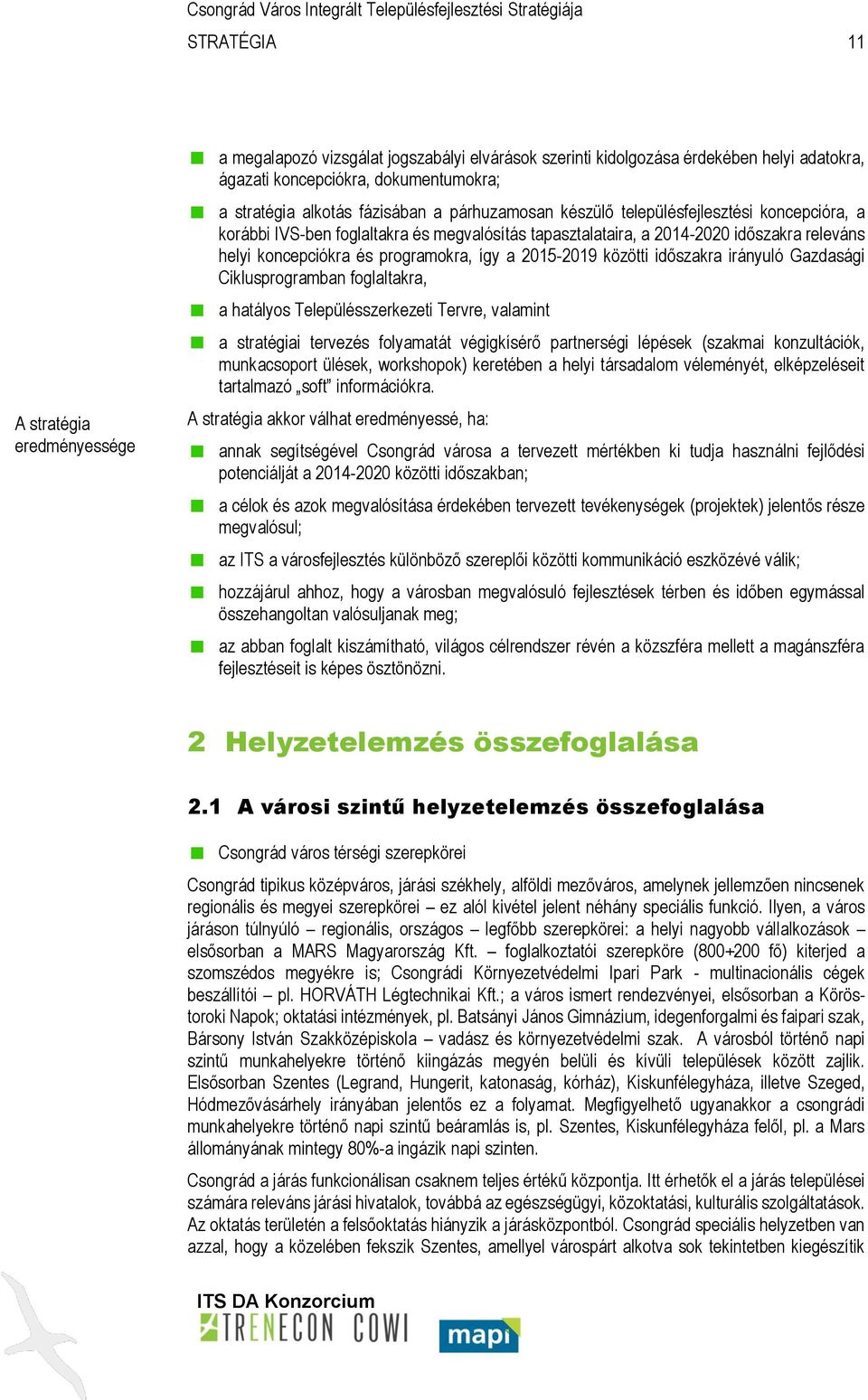 2015-2019 közötti időszakra irányuló Gazdasági Ciklusprogramban foglaltakra, a hatályos Településszerkezeti Tervre, valamint a stratégiai tervezés folyamatát végigkísérő partnerségi lépések (szakmai