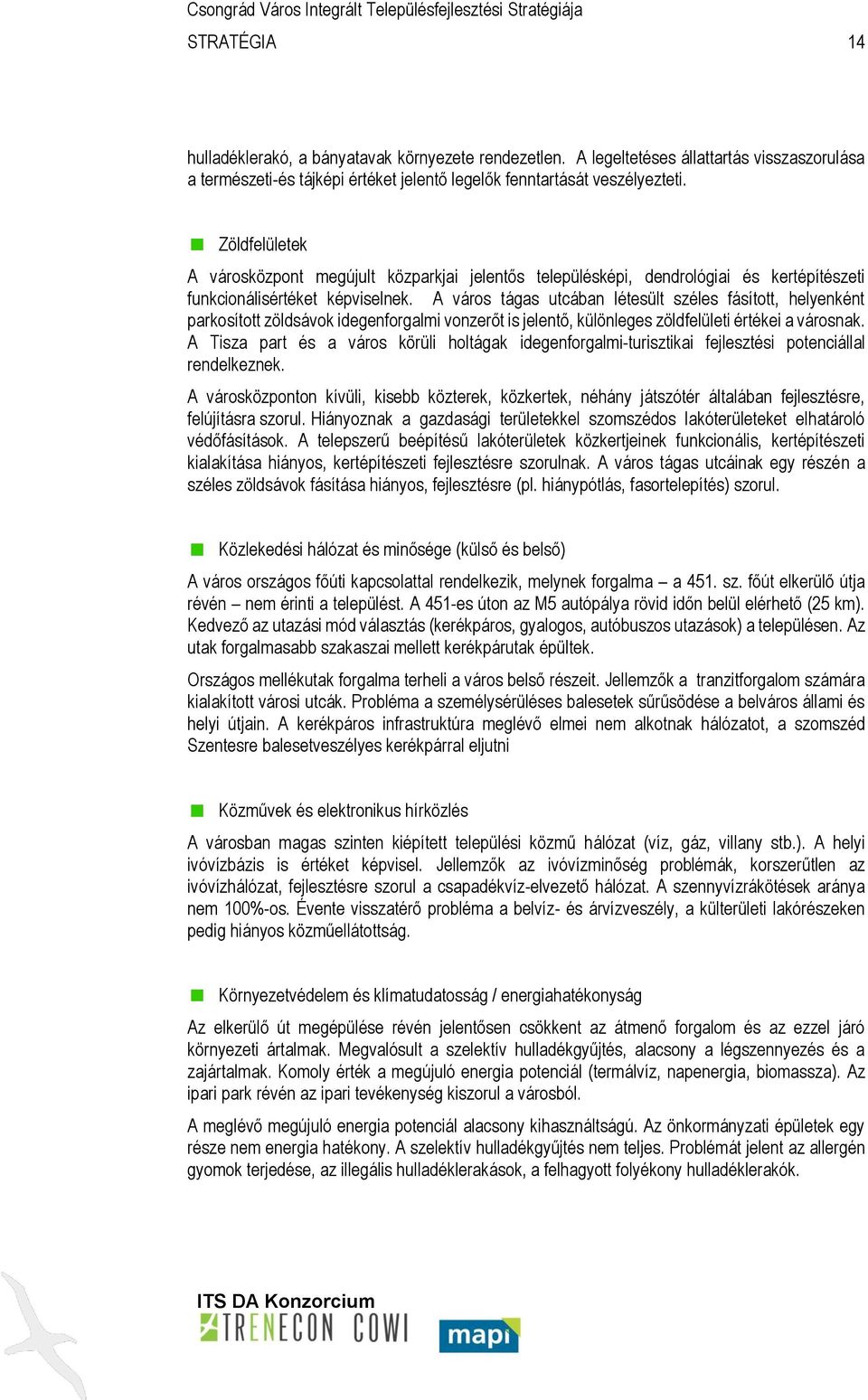 A város tágas utcában létesült széles fásított, helyenként parkosított zöldsávok idegenforgalmi vonzerőt is jelentő, különleges zöldfelületi értékei a városnak.