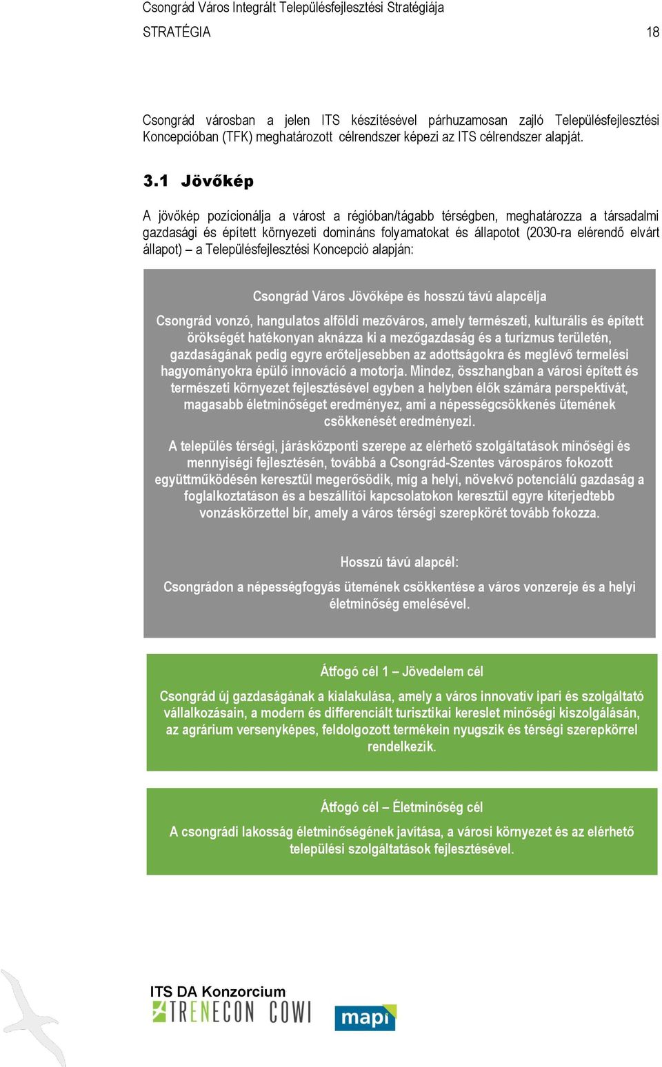 Településfejlesztési Koncepció alapján: Csongrád Város Jövőképe és hosszú távú alapcélja Csongrád vonzó, hangulatos alföldi mezőváros, amely természeti, kulturális és épített örökségét hatékonyan