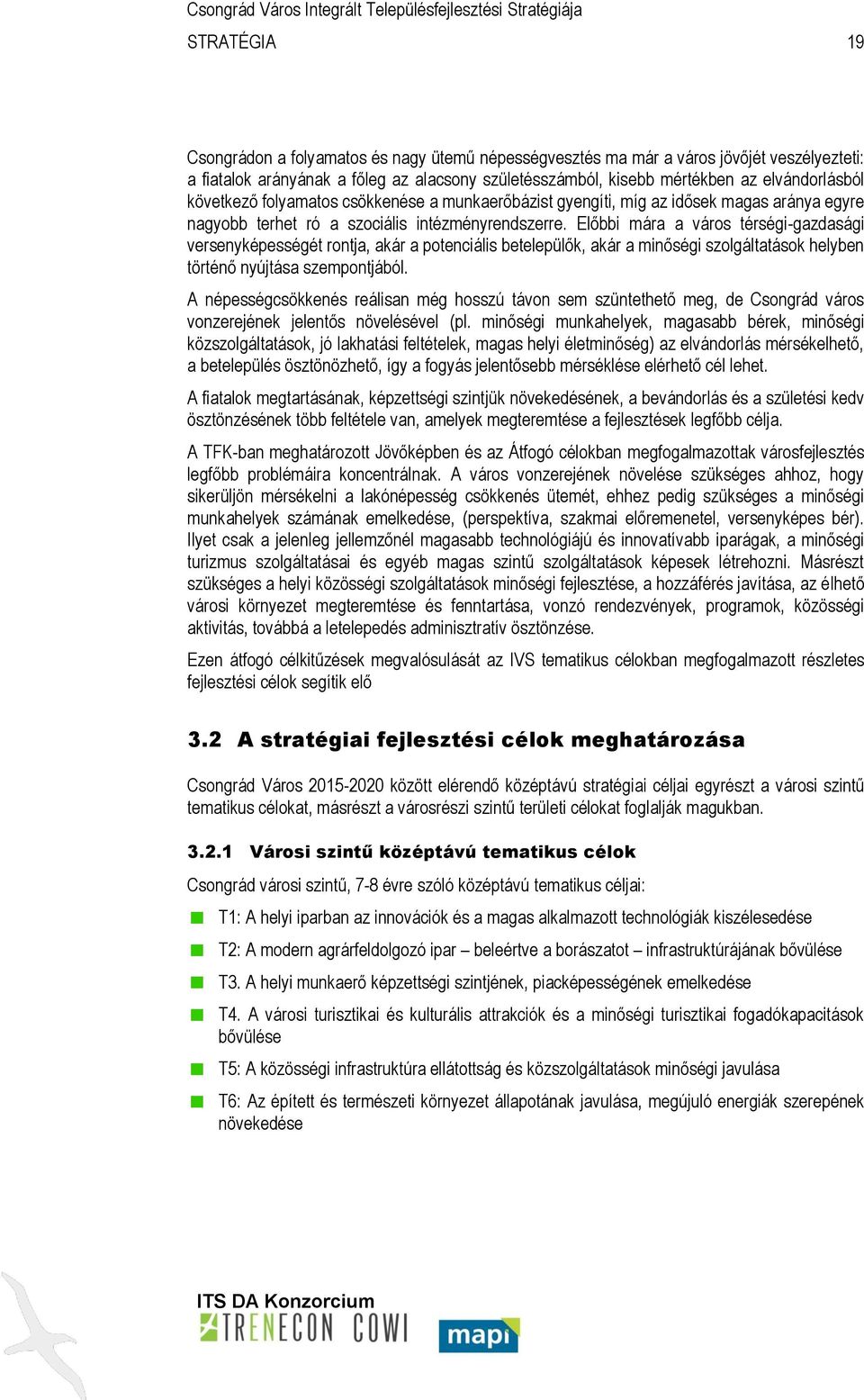 Előbbi mára a város térségi-gazdasági versenyképességét rontja, akár a potenciális betelepülők, akár a minőségi szolgáltatások helyben történő nyújtása szempontjából.