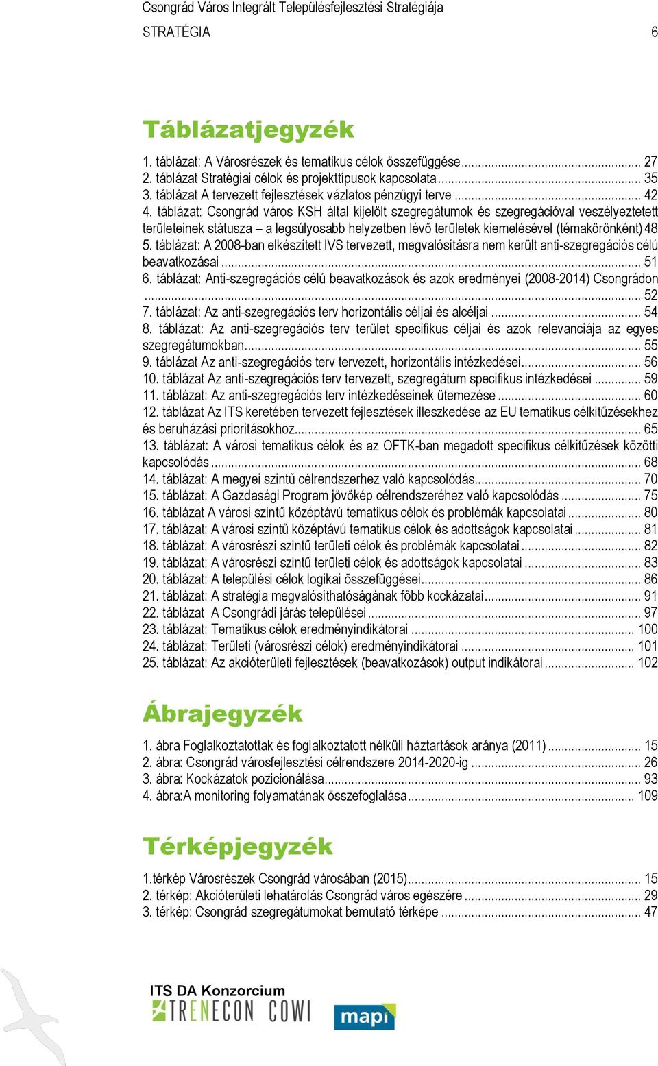 táblázat: Csongrád város KSH által kijelölt szegregátumok és szegregációval veszélyeztetett területeinek státusza a legsúlyosabb helyzetben lévő területek kiemelésével (témakörönként) 48 5.