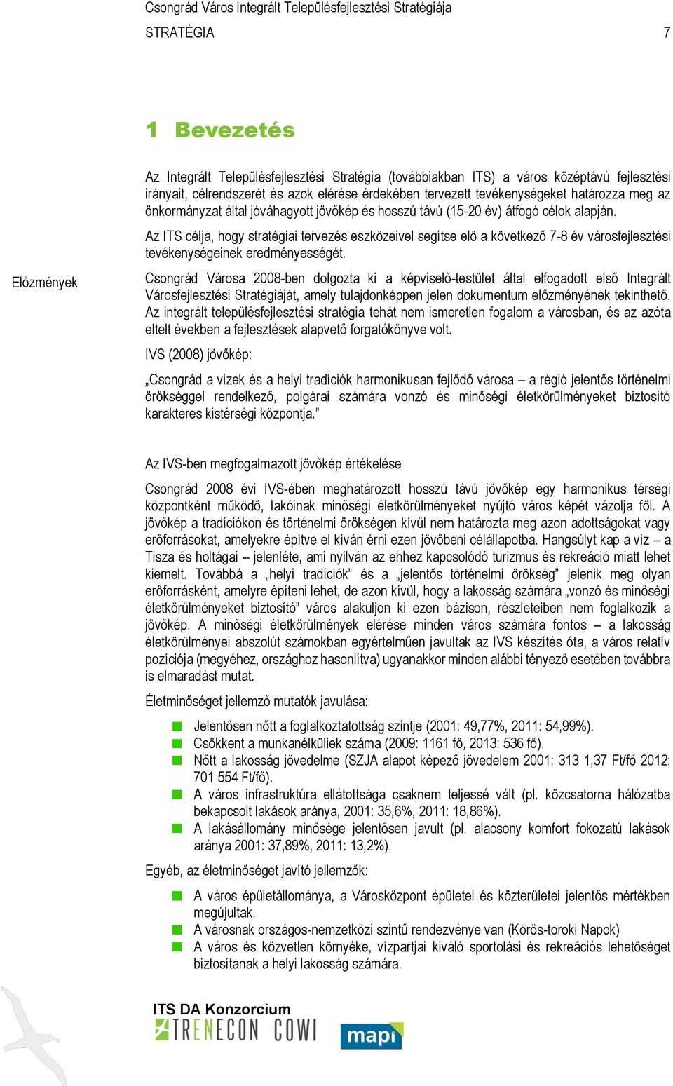 Az ITS célja, hogy stratégiai tervezés eszközeivel segítse elő a következő 7-8 év városfejlesztési tevékenységeinek eredményességét.