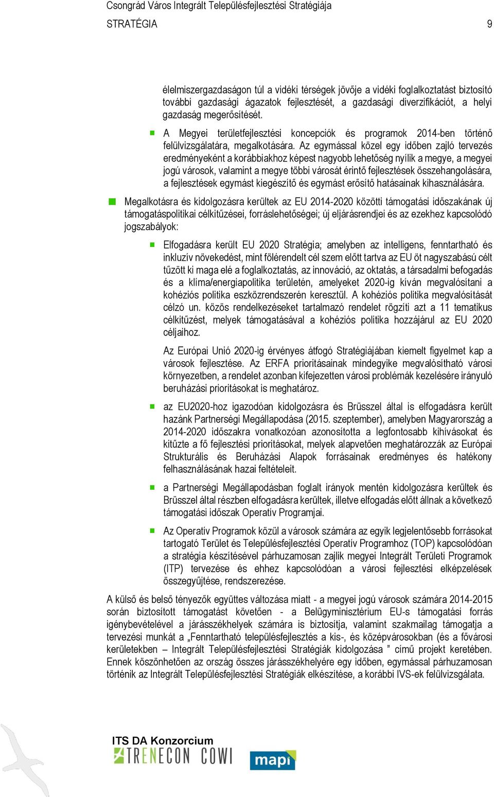 Az egymással közel egy időben zajló tervezés eredményeként a korábbiakhoz képest nagyobb lehetőség nyílik a megye, a megyei jogú városok, valamint a megye többi városát érintő fejlesztések