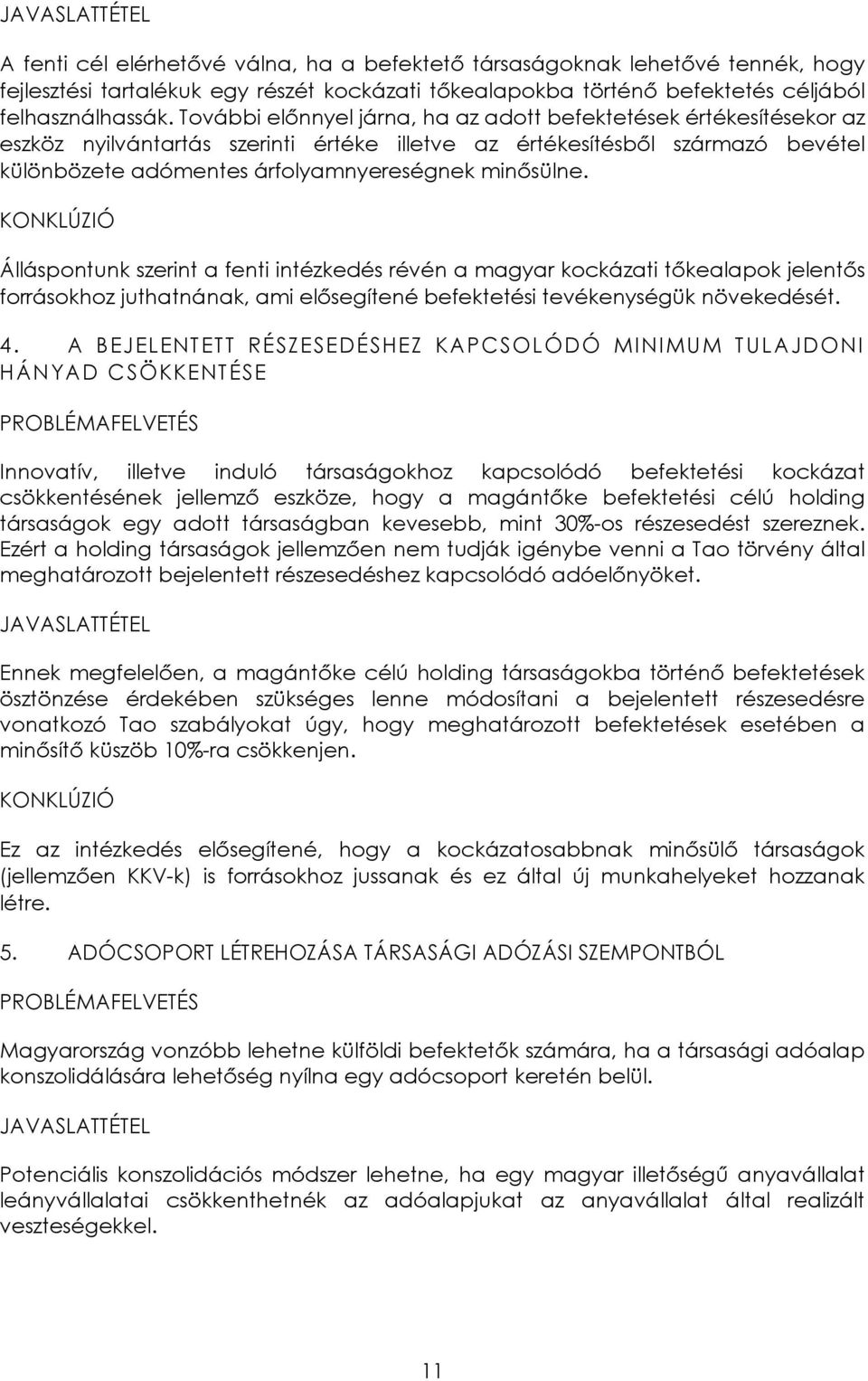 KONKLÚZIÓ Álláspontunk szerint a fenti intézkedés révén a magyar kockázati tőkealapok jelentős forrásokhoz juthatnának, ami elősegítené befektetési tevékenységük növekedését. 4.