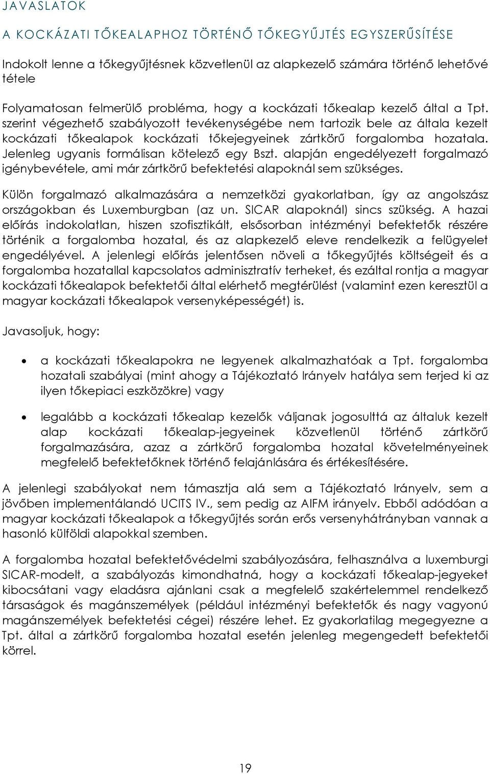 Jelenleg ugyanis formálisan kötelező egy Bszt. alapján engedélyezett forgalmazó igénybevétele, ami már zártkörű befektetési alapoknál sem szükséges.