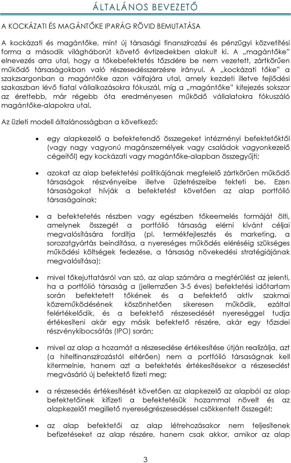 A kockázati tőke a szakzsargonban a magántőke azon válfajára utal, amely kezdeti illetve fejlődési szakaszban lévő fiatal vállalkozásokra fókuszál, míg a magántőke kifejezés sokszor az érettebb, már