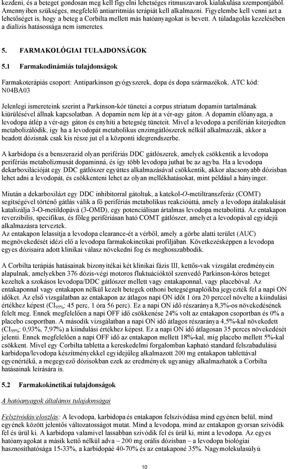 FARMAKOLÓGIAI TULAJDONSÁGOK 5.1 Farmakodinámiás tulajdonságok Farmakoterápiás csoport: Antiparkinson gyógyszerek, dopa és dopa származékok.