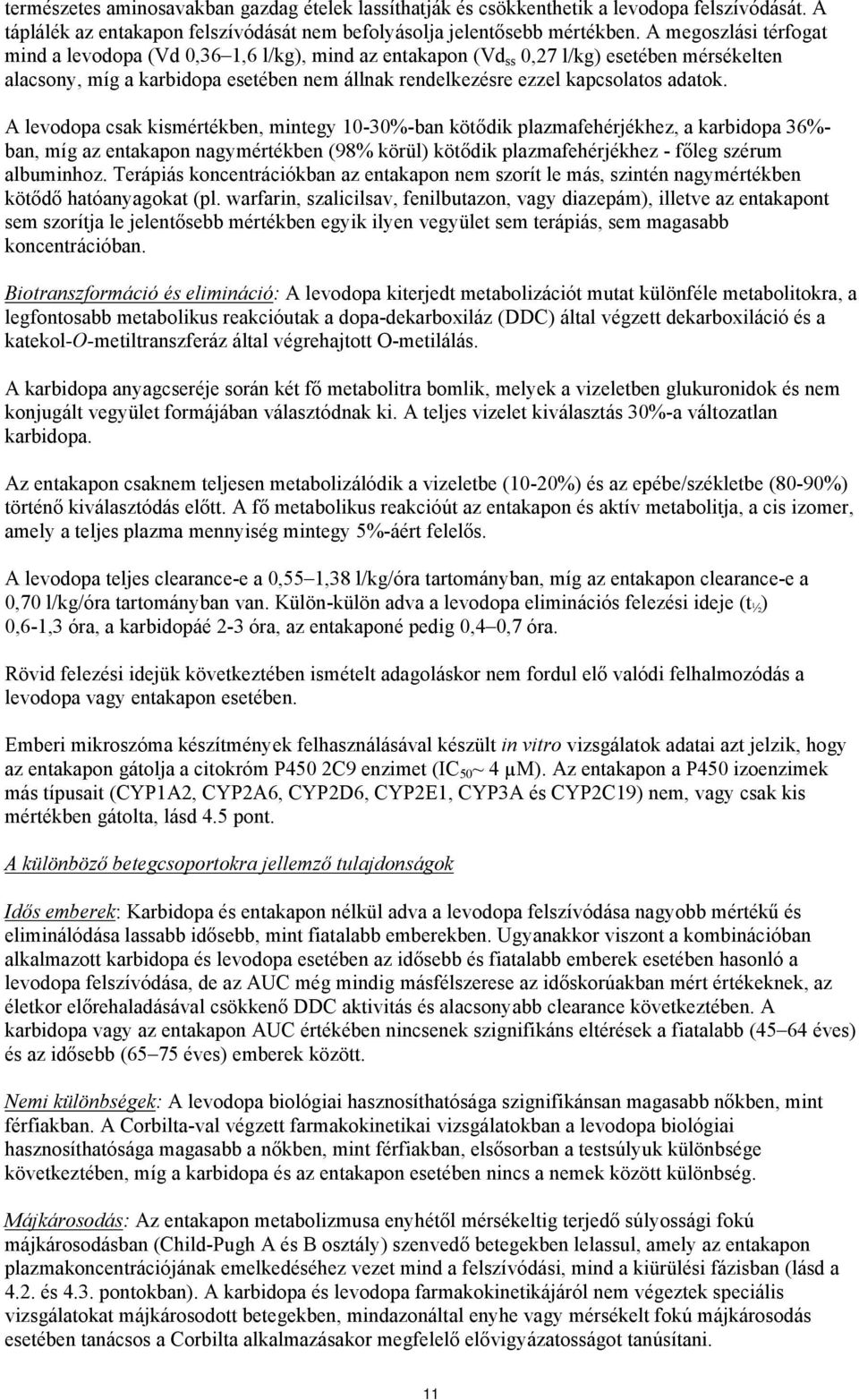 A levodopa csak kismértékben, mintegy 10-30%-ban kötődik plazmafehérjékhez, a karbidopa 36%- ban, míg az entakapon nagymértékben (98% körül) kötődik plazmafehérjékhez - főleg szérum albuminhoz.