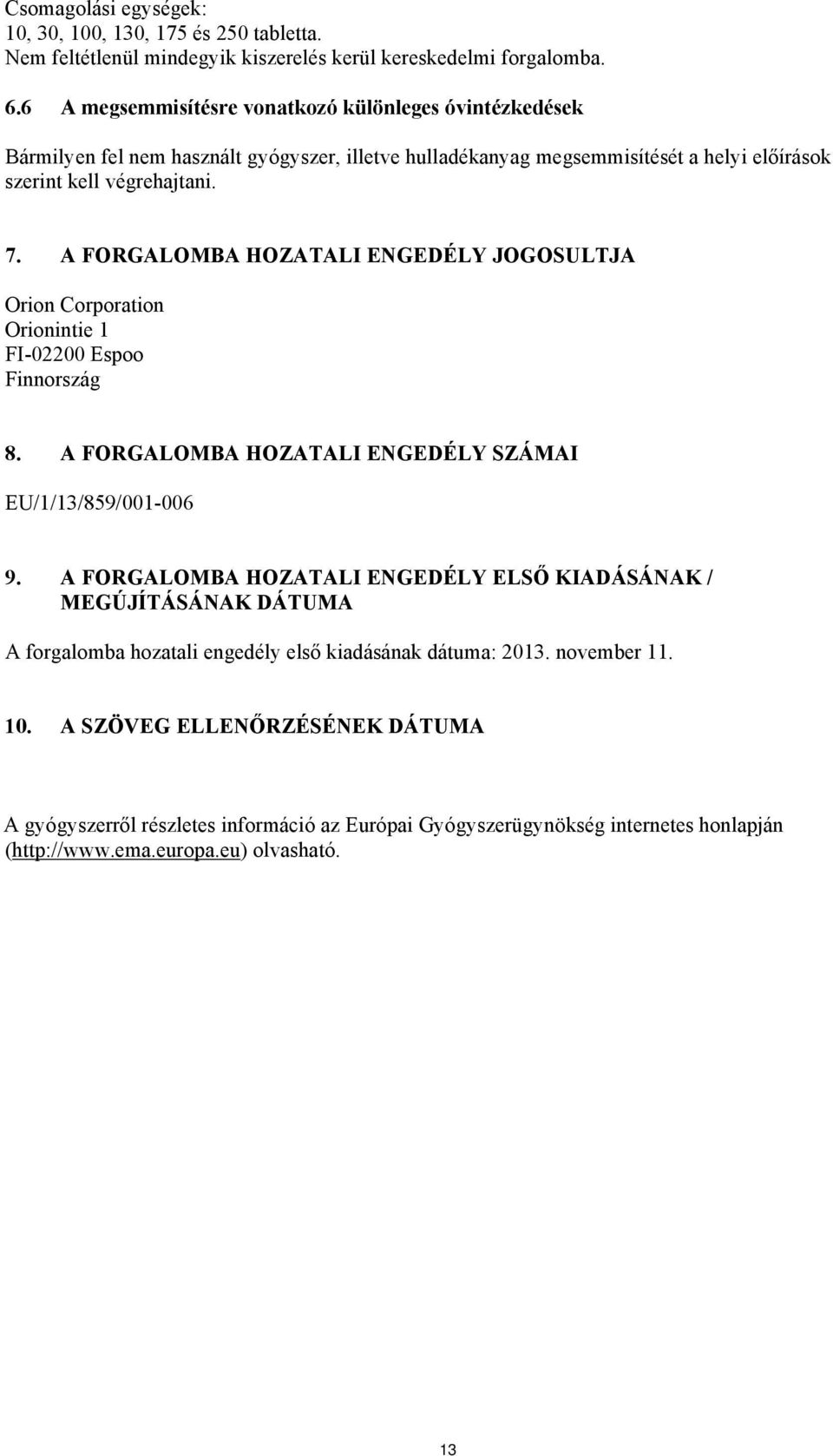 A FORGALOMBA HOZATALI ENGEDÉLY JOGOSULTJA Orion Corporation Orionintie 1 FI-02200 Espoo Finnország 8. A FORGALOMBA HOZATALI ENGEDÉLY SZÁMAI EU/1/13/859/001-006 9.