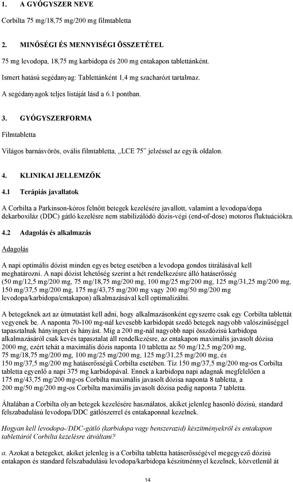 GYÓGYSZERFORMA Filmtabletta Világos barnásvörös, ovális filmtabletta, LCE 75 jelzéssel az egyik oldalon. 4. KLINIKAI JELLEMZŐK 4.