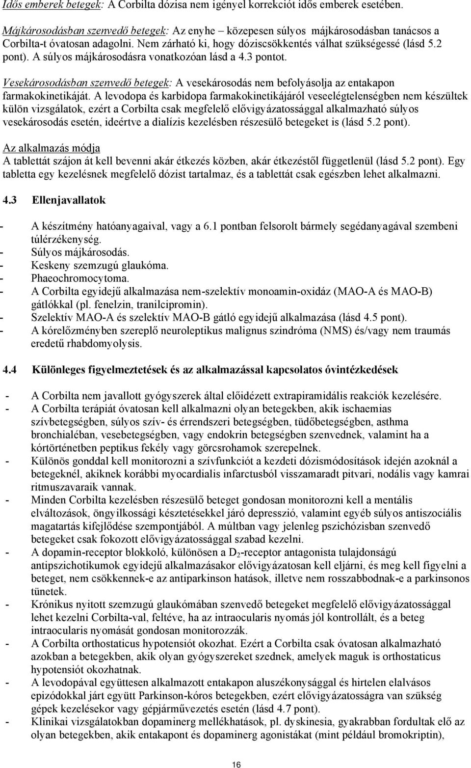 A súlyos májkárosodásra vonatkozóan lásd a 4.3 pontot. Vesekárosodásban szenvedő betegek: A vesekárosodás nem befolyásolja az entakapon farmakokinetikáját.