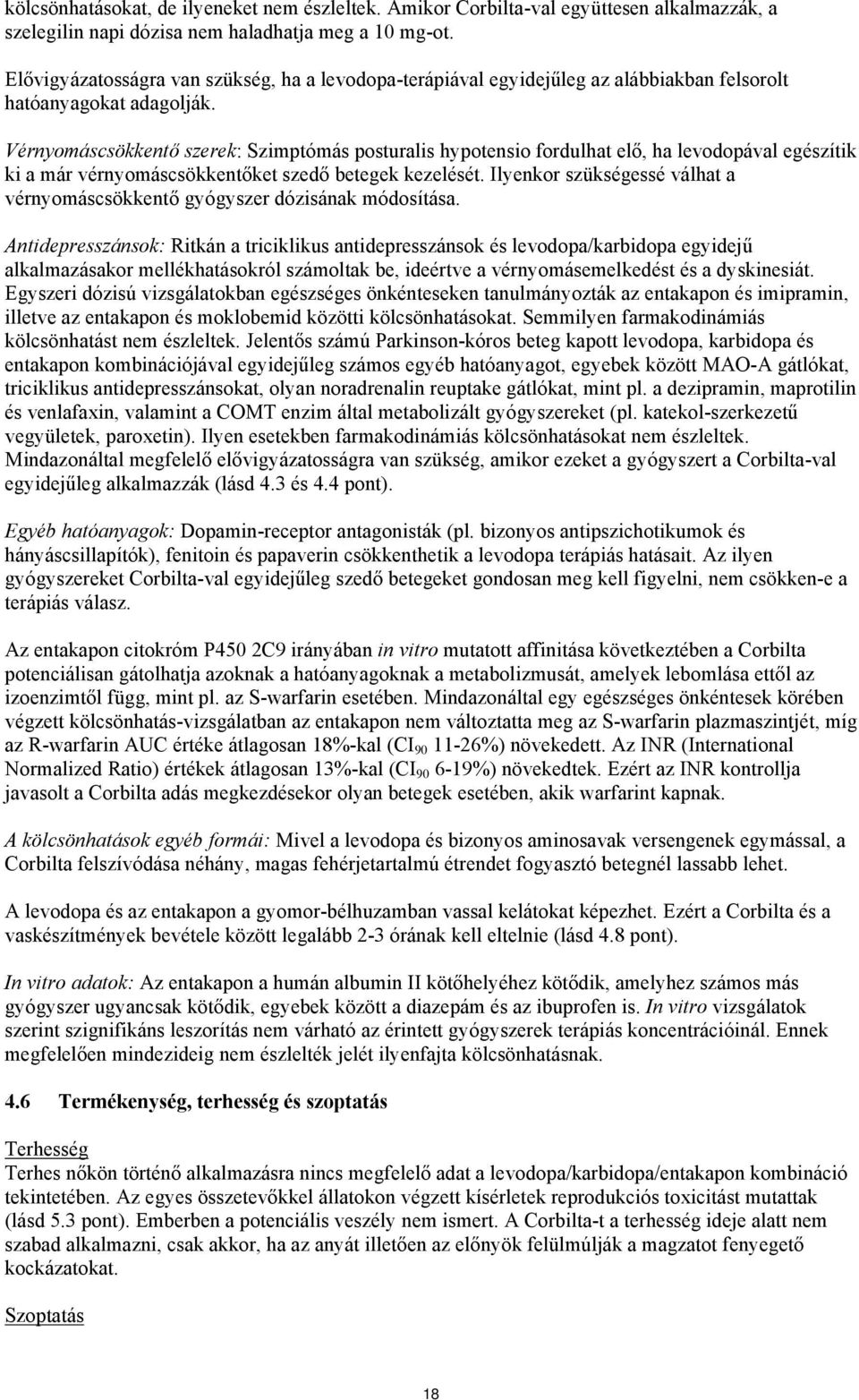 Vérnyomáscsökkentő szerek: Szimptómás posturalis hypotensio fordulhat elő, ha levodopával egészítik ki a már vérnyomáscsökkentőket szedő betegek kezelését.