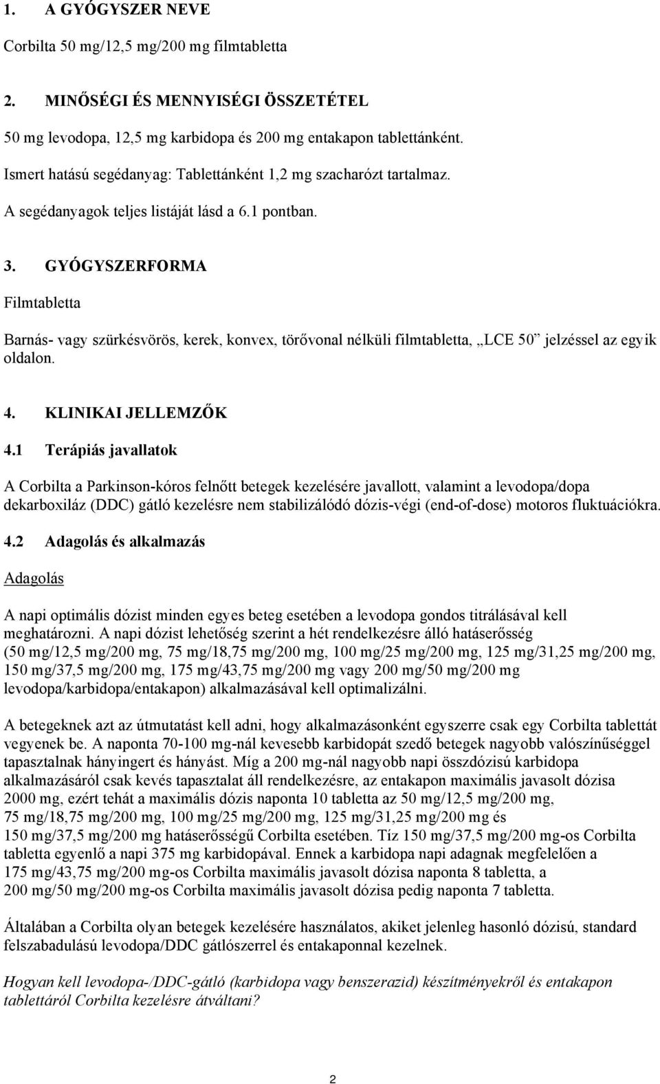 GYÓGYSZERFORMA Filmtabletta Barnás- vagy szürkésvörös, kerek, konvex, törővonal nélküli filmtabletta, LCE 50 jelzéssel az egyik oldalon. 4. KLINIKAI JELLEMZŐK 4.