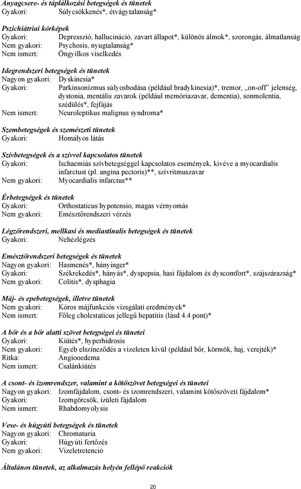 bradykinesia)*, tremor, on-off jelenség, dystonia, mentális zavarok (például memóriazavar, dementia), sonmolentia, szédülés*, fejfájás Nem ismert: Neuroleptikus malignus syndroma* Szembetegségek és